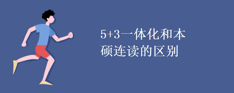 5+3一体化和本硕连读的区别